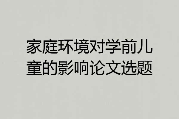 家庭环境对学前儿童的影响论文选题