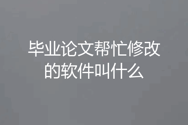 毕业论文帮忙修改的软件叫什么