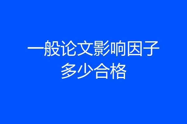 一般论文影响因子多少合格