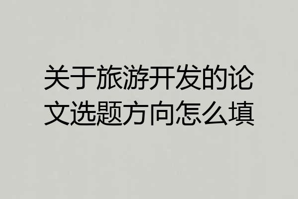 关于旅游开发的论文选题方向怎么填