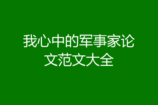 我心中的军事家论文范文大全