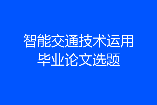 智能交通技术运用毕业论文选题