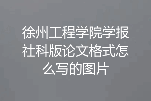 徐州工程学院学报社科版论文格式怎么写的图片
