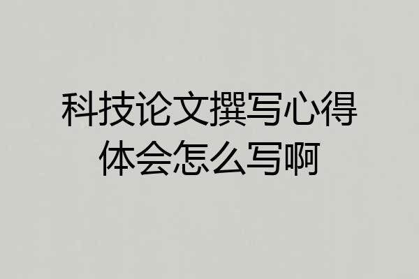 科技论文撰写心得体会怎么写啊