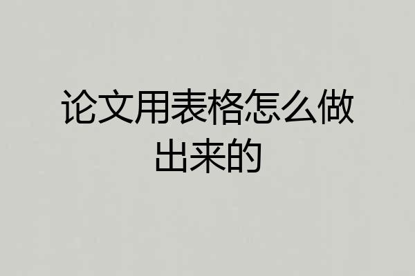 论文用表格怎么做出来的