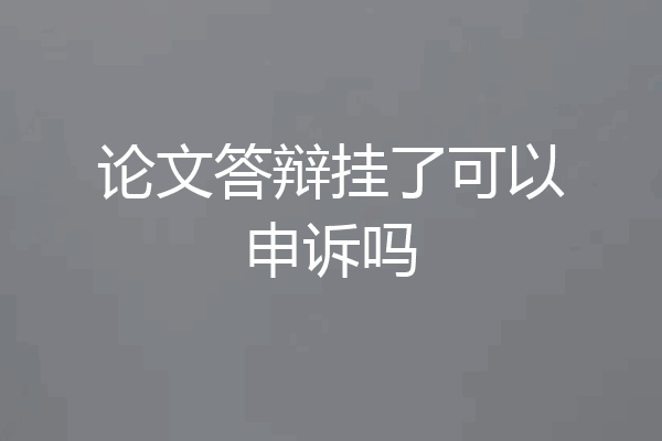 论文答辩挂了可以申诉吗