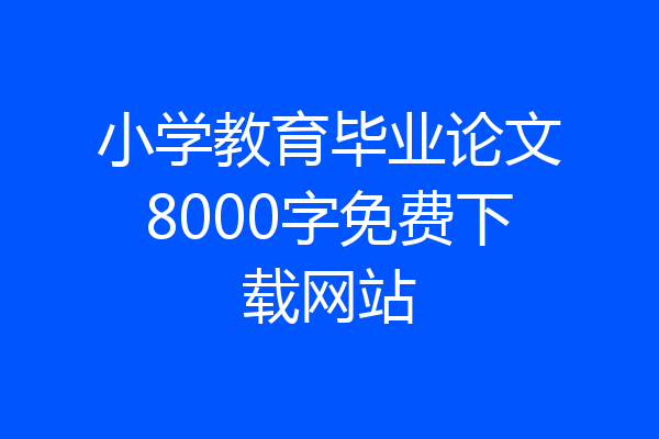 小学教育毕业论文8000字免费下载网站