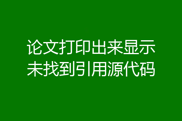论文打印出来显示未找到引用源代码