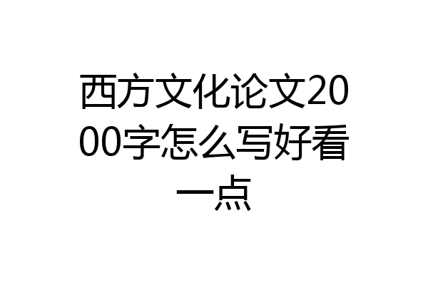 西方文化论文2000字怎么写好看一点