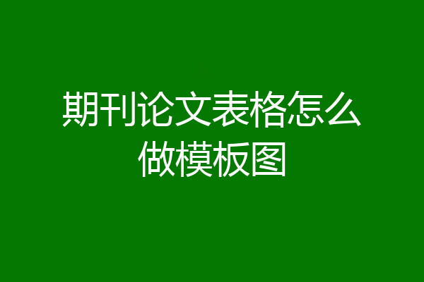 期刊论文表格怎么做模板图
