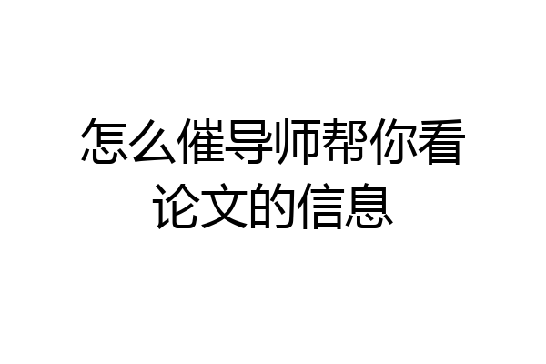 怎么催导师帮你看论文的信息