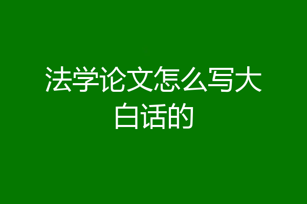 法学论文怎么写大白话的