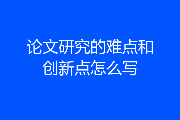 论文研究的难点和创新点怎么写