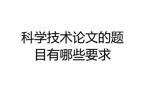 科学技术论文的题目有哪些要求