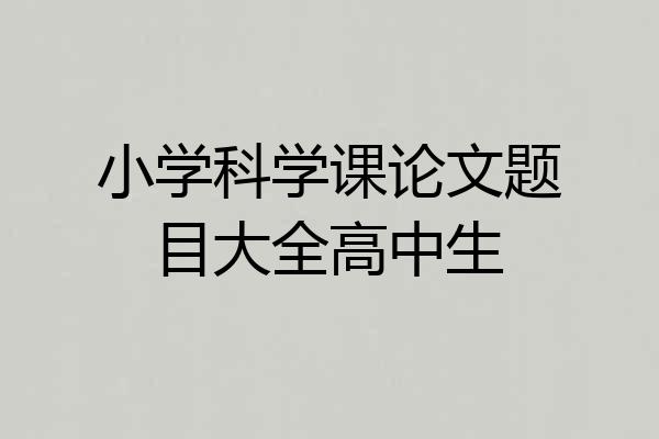 小学科学课论文题目大全高中生