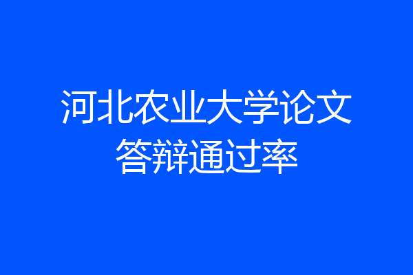 河北农业大学论文答辩通过率