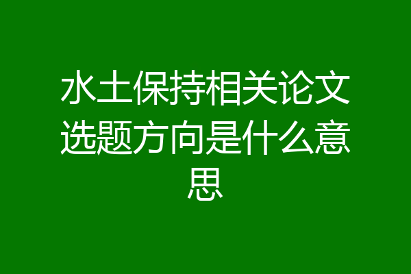 水土保持相关论文选题方向是什么意思