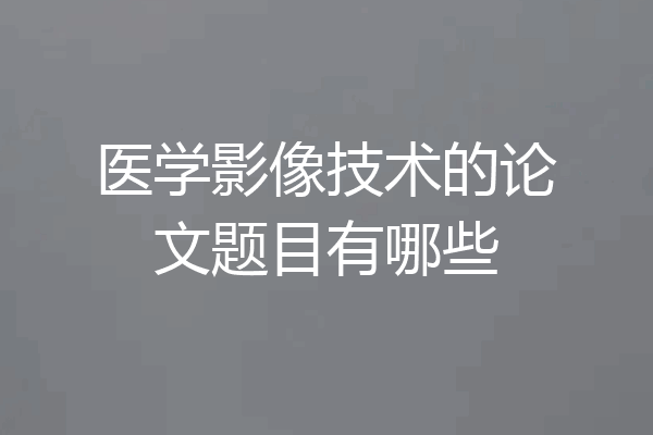 医学影像技术的论文题目有哪些