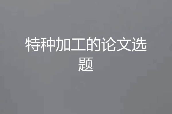 特种加工的论文选题