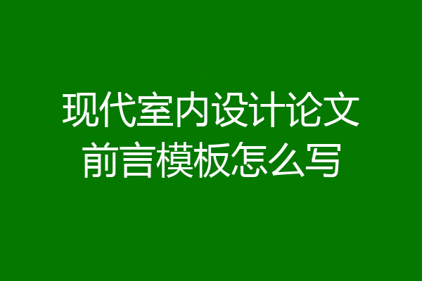 现代室内设计论文前言模板怎么写