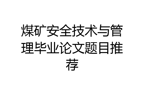 煤矿安全技术与管理毕业论文题目推荐