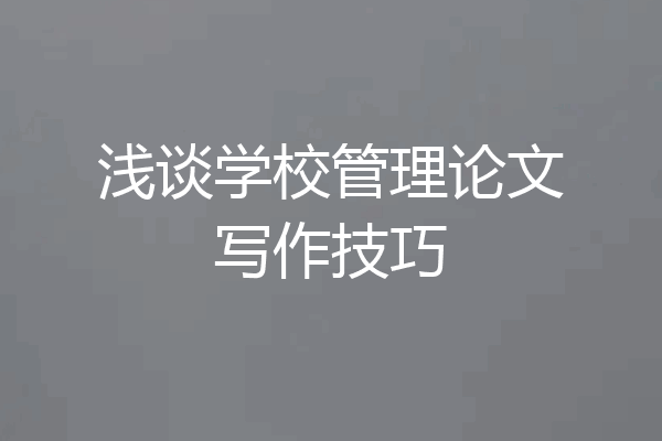 浅谈学校管理论文写作技巧
