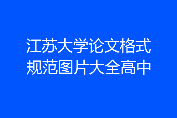 江苏大学论文格式规范图片大全高中