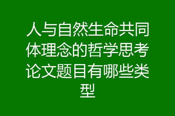 人与自然生命共同体理念的哲学思考论文题目有哪些类型