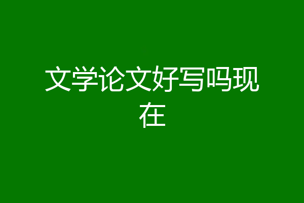 文学论文好写吗现在