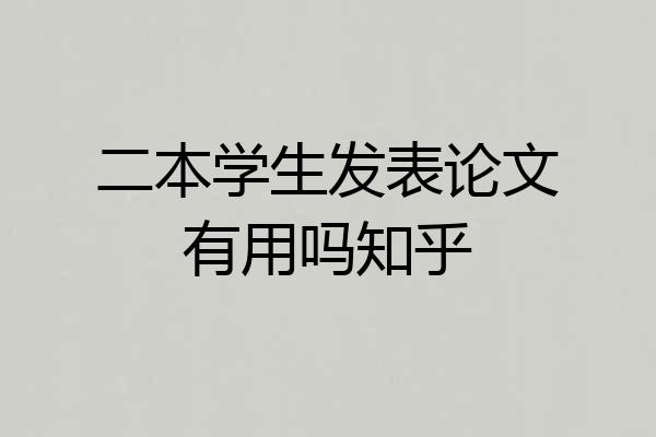 二本学生发表论文有用吗知乎