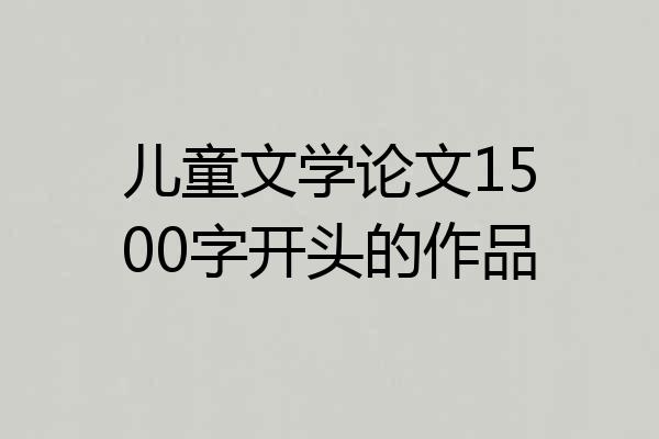 儿童文学论文1500字开头的作品