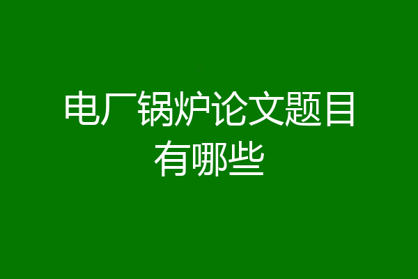 电厂锅炉论文题目有哪些