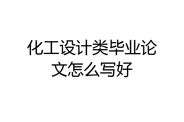 化工设计类毕业论文怎么写好