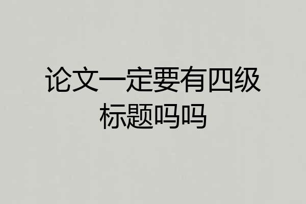 论文一定要有四级标题吗吗