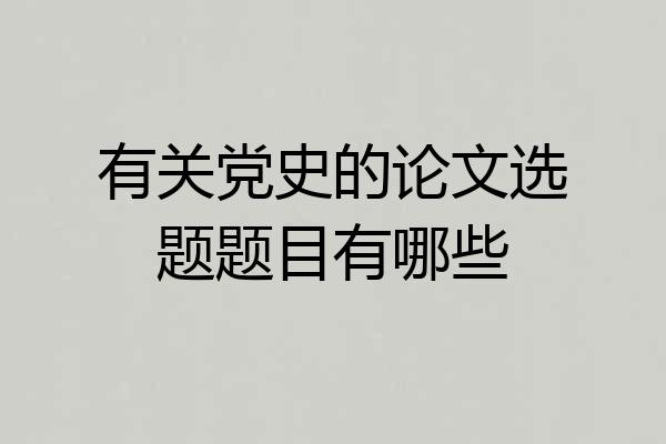 有关党史的论文选题题目有哪些
