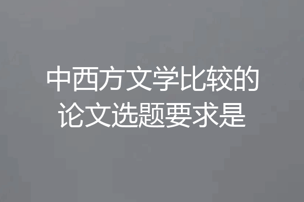 中西方文学比较的论文选题要求是