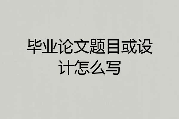 毕业论文题目或设计怎么写