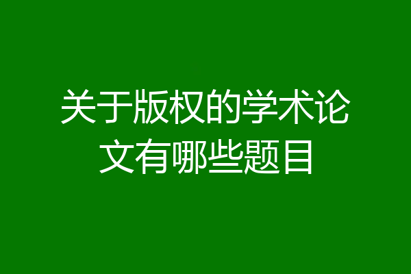 关于版权的学术论文有哪些题目