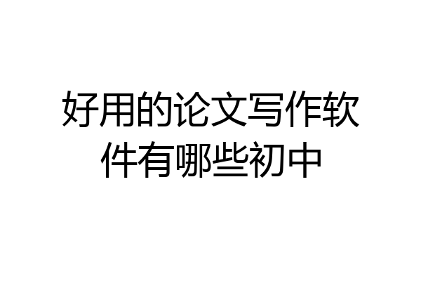 好用的论文写作软件有哪些初中