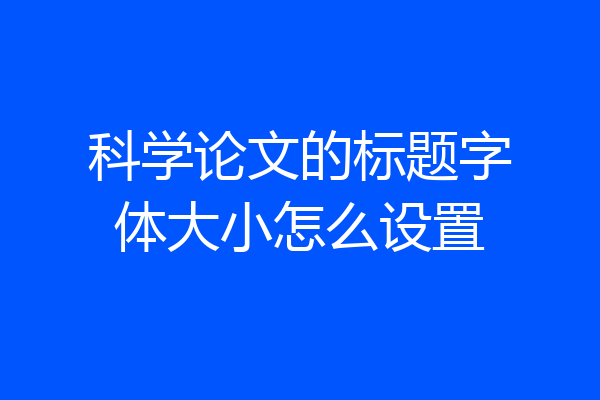 科学论文的标题字体大小怎么设置