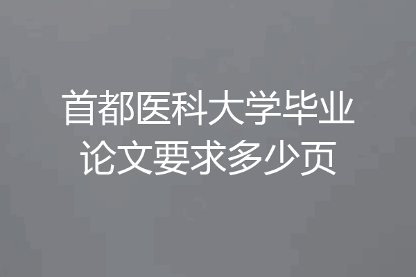 首都医科大学毕业论文要求多少页