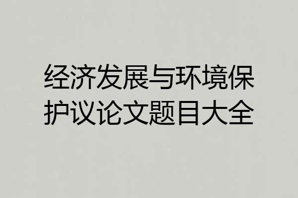 经济发展与环境保护议论文题目大全