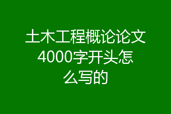土木工程概论论文4000字开头怎么写的