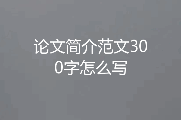 论文简介范文300字怎么写