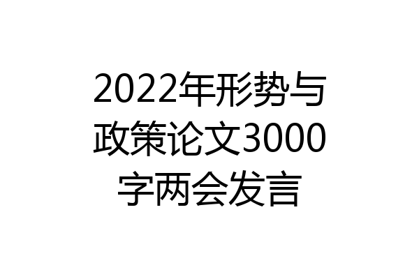 2022年形势与政策论文3000字两会发言