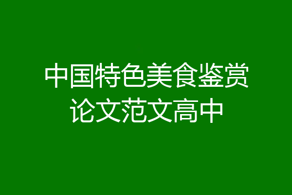 中国特色美食鉴赏论文范文高中