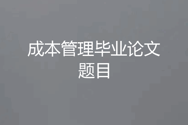 成本管理毕业论文题目