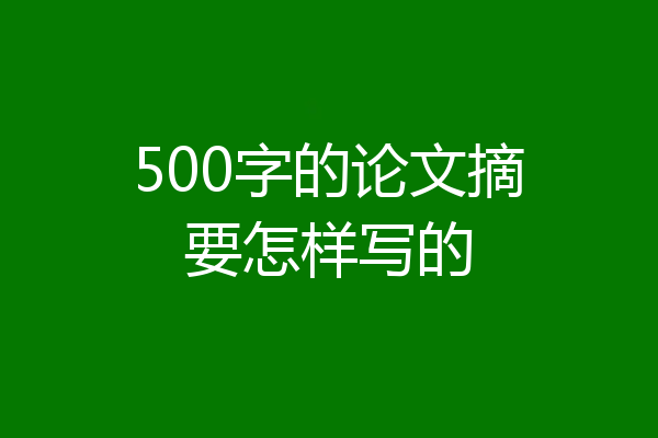 500字的论文摘要怎样写的