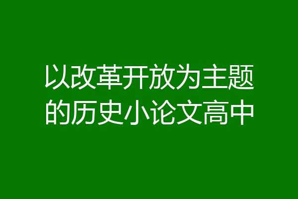 以改革开放为主题的历史小论文高中