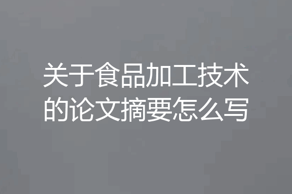 关于食品加工技术的论文摘要怎么写